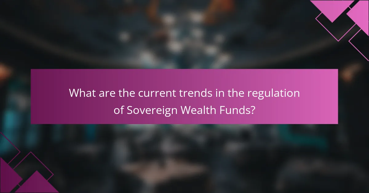 What are the current trends in the regulation of Sovereign Wealth Funds?
