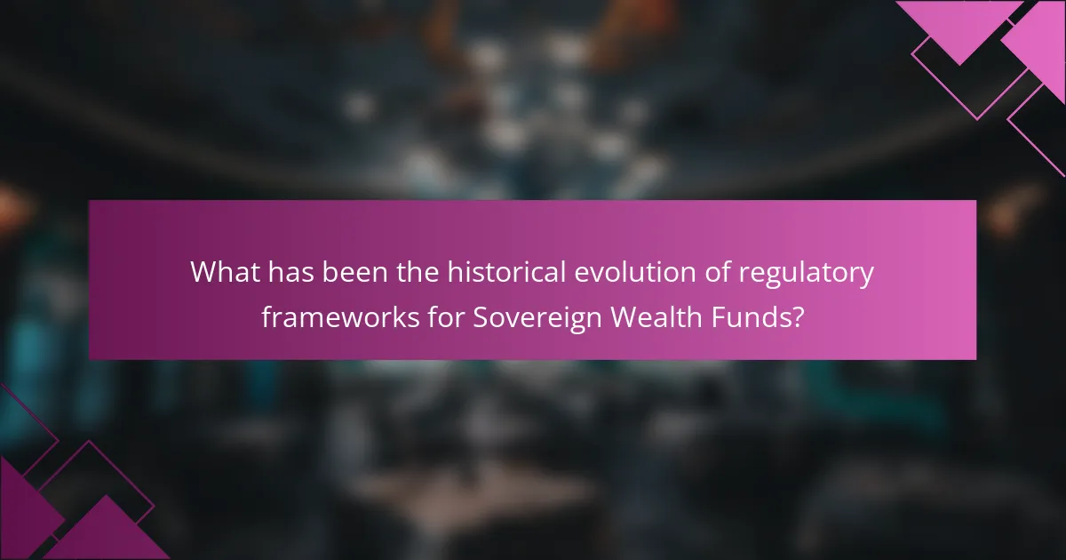 What has been the historical evolution of regulatory frameworks for Sovereign Wealth Funds?